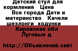 Детский стул для кормления › Цена ­ 3 000 - Все города Дети и материнство » Качели, шезлонги, ходунки   . Кировская обл.,Луговые д.